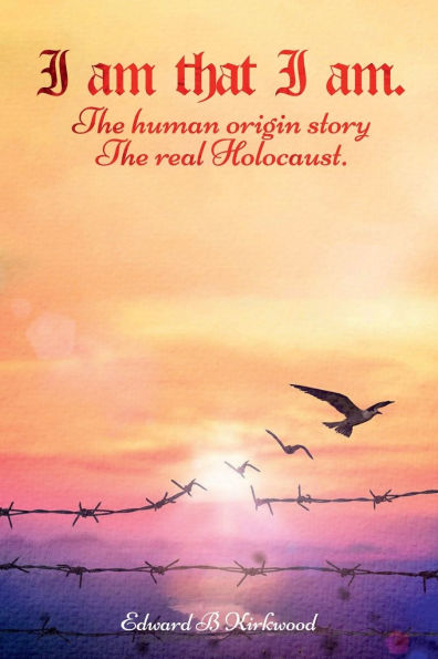 I am That I am.: The Human origin Story - The Real Holocaust