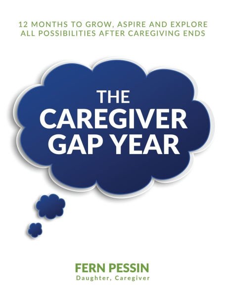 The Caregiver GAP Year: 12 Months to Grow, Aspire, and Explore All Possibilities After Caregiving Ends