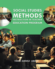 Title: Social Studies Methods Instruction in Teacher Education Program, Author: FAWUI ADEWUI ABALO