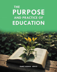 Title: The Purpose and Practice of Education: A Critical Approach for Developing Curriculum, Author: FAWUI ADEWUI ABALO
