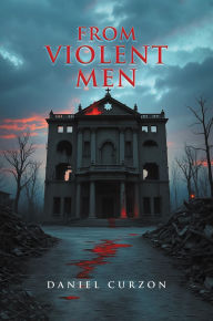 Title: From Violent Men, Author: Daniel Curzon