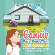 Title: Connie Gets More Than HER BACKYARD: A Bittersweet Tale Through a 6 Year Old's Eyes, Author: Patti Whitehead-Gill