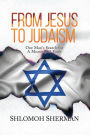From Jesus To Judaism: One Man's Search for a Meaningful Faith