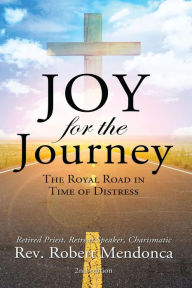 Title: Joy for the Journey: The Royal Road In Time Of Distress, Author: Rev. Robert Mendonca