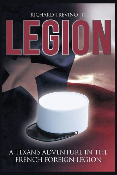 Legion: A Texan's Adventure the French Foreign Legion