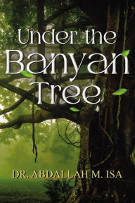 Title: Under the Banyan Tree, Author: Dr. Abdallah M. Isa