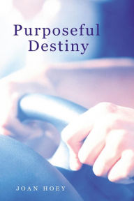 Title: Purposeful Destiny, Author: Joan Hoey