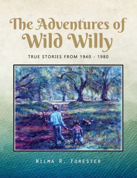 The Adventures of Wild Willy: True Stories from 1940 - 1980