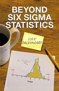 Title: Beyond Six Sigma Statistics, Author: Lyle Dockendorf