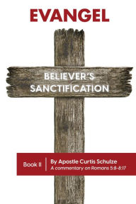 Title: Evangel: Believer's Sanctification, Author: Apostle Curtis Schulze