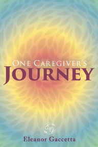 Title: One Caregiver's Journey, Author: Eleanor Gaccetta