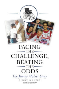 Title: Facing the Challenge, Beating the Odds: The Jimmy Mulzet Story, Author: Jimmy Mulzet