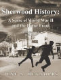 Sherwood History: A Sense of World War II and the Home Front - Volume III 1940-1949