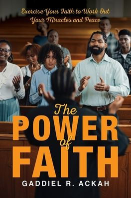 The Power of Faith: Exercise Your Faith to Work Out Miracles and Peace