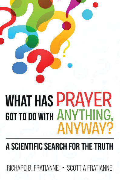 What Has Prayer Got To Do With Anything, Anyway?: A Scientific Search For The Truth