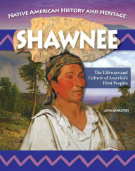 Title: Native American History and Heritage: Shawnee: The Lifeways and Culture of America's First Peoples, Author: John Bankston