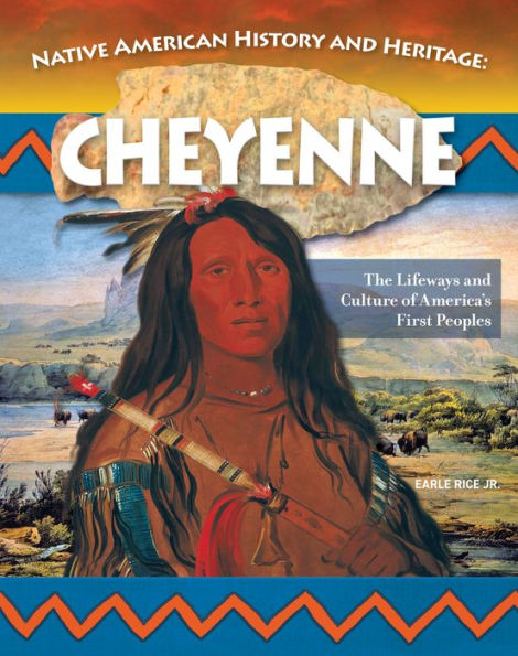 Native American History and Heritage: Cheyenne: The Lifeways Culture of America's First Peoples