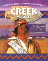 Title: Native American History and Heritage: Creek/Muscogee: The Lifeways and Culture of America's First Peoples, Author: Russell Roberts