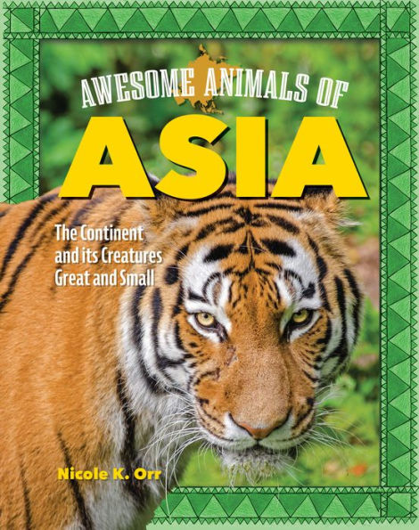 Awesome Animals of Asia: The Continent and Its Creatures Great Small