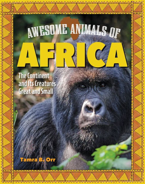 Awesome Animals of Africa: The Continent and Its Creatures Great and Small