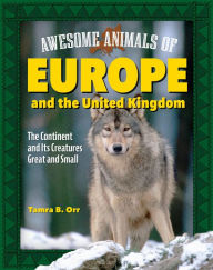 Title: Awesome Animals of Europe and the United Kingdom: The Continent and Its Creatures Great and Small, Author: Tamra B. Orr