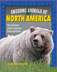 Title: Awesome Animals of North America: The Continent and Its Creatures Great and Small, Author: Amie Jane Leavitt