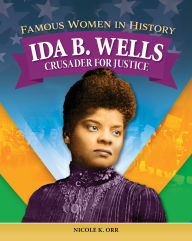 Title: Famous Women in History: Ida B. Wells: Crusader for Justice, Author: Nicole Orr