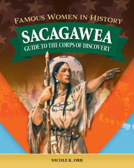 Title: Famous Women in History: Sacagawea: Guide to the Corps of Discovery, Author: Nicole Orr