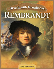 Title: Brush with Greatness: Rembrandt van Rijn, Author: Amie Jane Leavitt