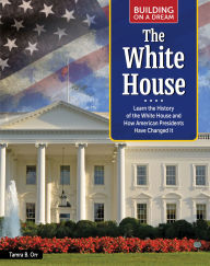 Title: Building on a Dream: The White House: Learn the History of the White House and How American Presidents Have Changed It, Author: Tamra B. Orr