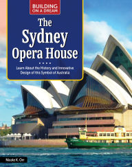 Title: Building on a Dream: The Sydney Opera House: Learn About the History and Innovative Design of This Symbol of Australia, Author: Nicole Orr