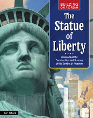 Title: Building on a Dream: The Statue of Liberty: Learn About the Construction and Journey of This Symbol of Freedom, Author: Ann Tatlock