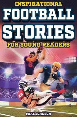 Inspirational Football Stories for Young Readers: 12 Unbelievable True Tales to Inspire and Amaze Young Football Lovers