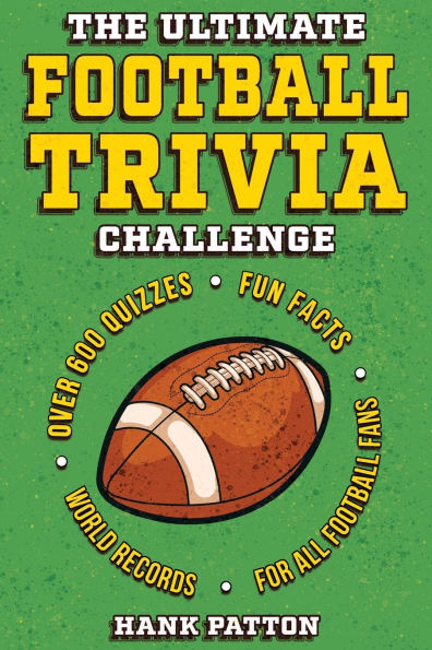 The Ultimate Football Trivia Challenge: Over 600 Quiz Questions for Die-Hard Football Fans