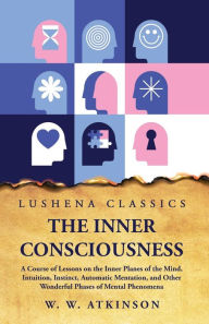 Title: The Inner Consciousness, Author: William Walker Atkinson