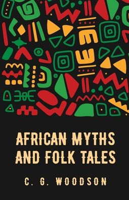 African Myths and Folk Tales: Carter Godwin Woodson