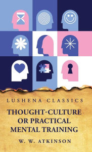Title: Thought-Culture or Practical Mental Training, Author: William Walker Atkinson