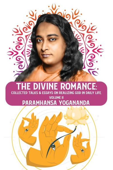 The Divine Romance: Collected Talks & Essays on Realizing God Daily Life, Volume II: II Paramhansa Yogananda