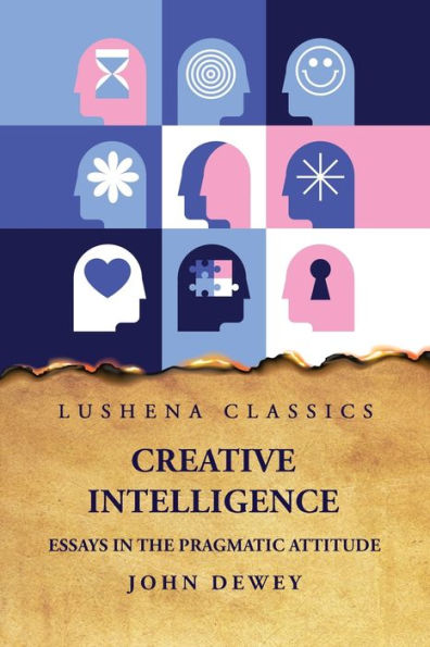 Creative Intelligence Essays the Pragmatic Attitude