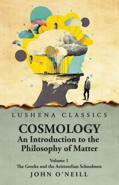 Cosmology, An Introduction to the Philosophy of Matter Greeks and Aristotelian Schoolmen Volume 1
