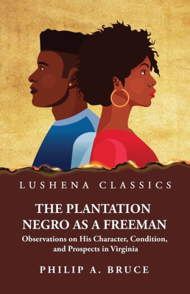 The Plantation Negro as a Freeman Observations on His Character, Condition, and Prospects Virginia