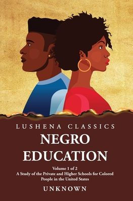 Negro Education A Study of the Private and Higher Schools for Colored People United States Volume 1 2