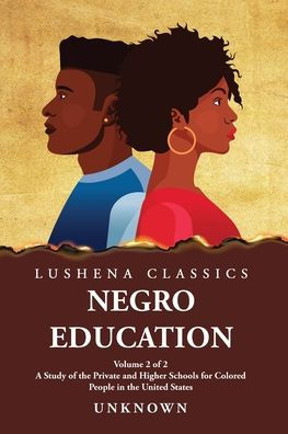 Negro Education A Study of the Private and Higher Schools for Colored People United States Volume 2
