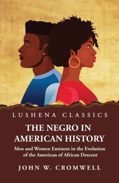 the Negro American History Men and Women Eminent Evolution of African Descent