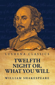 Title: Twelfth Night Or, What You Will, Author: William Shakespeare