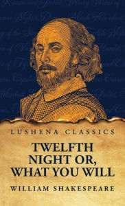 Title: Twelfth Night Or, What You Will, Author: William Shakespeare
