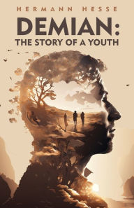 Title: Demian: The Story of a Youth: The Story of a Youth by Hermann Hesse and Thomas Mann, Author: Hermann Hesse and