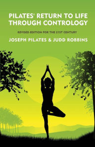 Title: Pilates' Return to Life Through Contrology: Revised Edition for the 21st Century: Revised Edition for the 21st Century by Joseph Pilates and Judd RobbinS, Author: Joseph Pilates and Judd Robbins