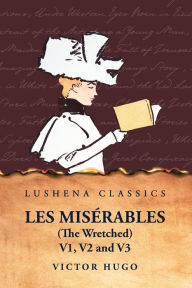 Les Misï¿½rables (the Wretched) V1, V2 and V3 A Novel