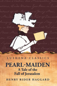 Title: Pearl-Maiden A Tale of the Fall of Jerusalem, Author: H. Rider Haggard